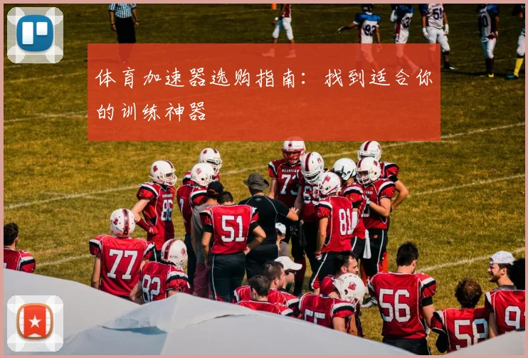 体育加速器选购指南：找到适合你的训练神器