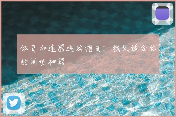 体育加速器选购指南:找到适合你的训练神器
